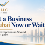 Start a Business in Dubai Now or Wait? 7 Things Entrepreneurs Should Consider in 2026