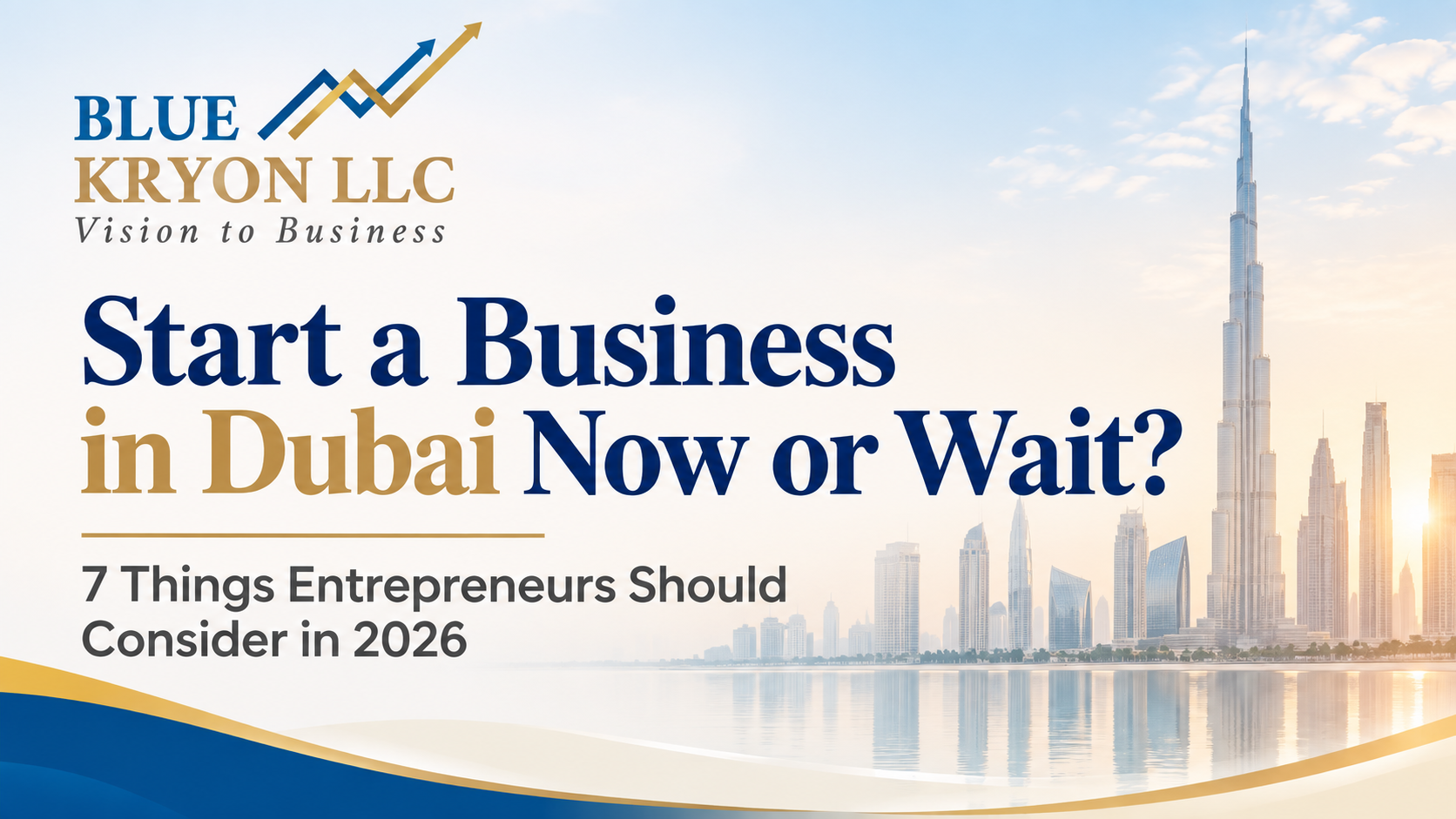 Start a Business in Dubai Now or Wait? 7 Things Entrepreneurs Should Consider in 2026